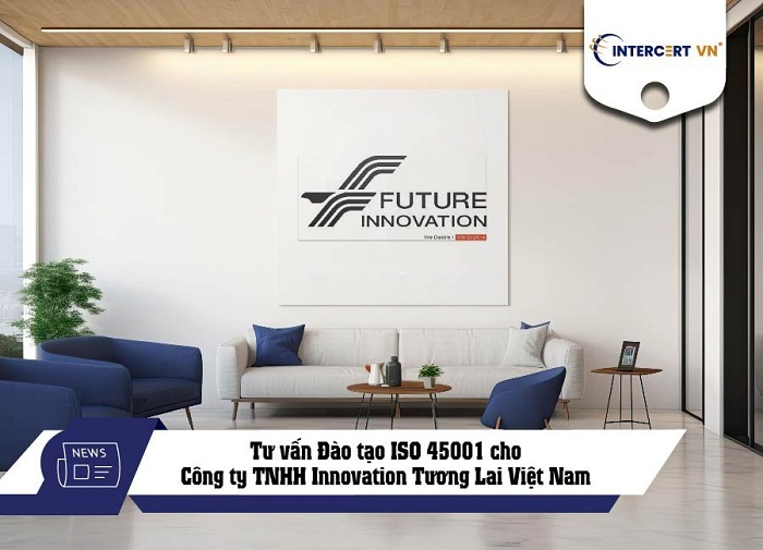 Tư vấn Đào tạo ISO 45001 cho Công ty TNHH Innovation Tương Lai Việt Nam