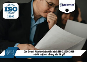 Các Doanh Nghiệp chậm tiến hành ISO 22000:2018