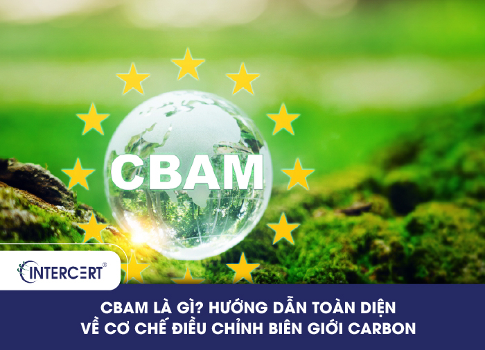 CBAM là gì? Hướng dẫn toàn diện về cơ chế điều chỉnh biên giới carbon