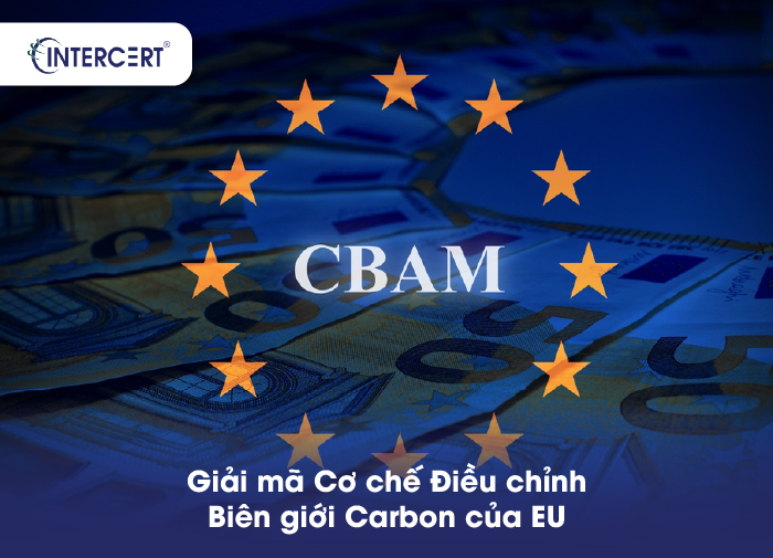 CBAM là gì? Hướng dẫn toàn diện về cơ chế điều chỉnh biên giới carbon