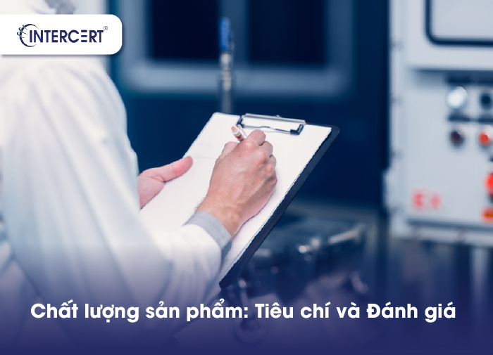 Chất lượng là gì? Các tiêu chí đánh giá chất lượng sản phẩm & dịch vụ