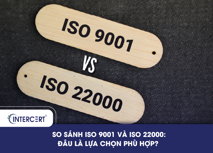 So sánh ISO 9001 và ISO 22000: Đâu là lựa chọn phù hợp