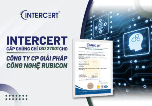 Intercert cấp chứng chỉ ISO 27001 cho Công ty CP Giải pháp Công nghệ Rubicon