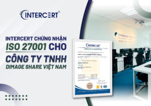 Intercert chứng nhận ISO 27001 cho Công ty TNHH Dimage Share Việt Nam