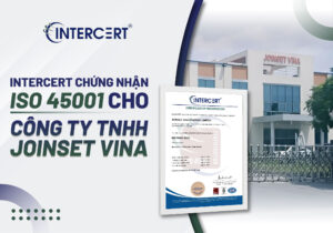 Intercert chứng nhận ISO 45001 cho Công ty TNHH Joinset Vina